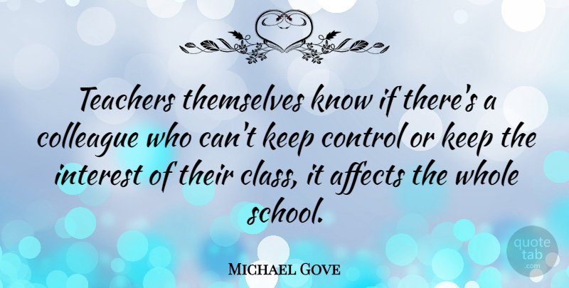 Michael Gove Quote About Teacher, School, Class: Teachers Themselves Know If Theres...