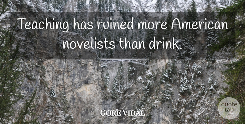 Gore Vidal Quote About Education, Teaching, Beer: Teaching Has Ruined More American...