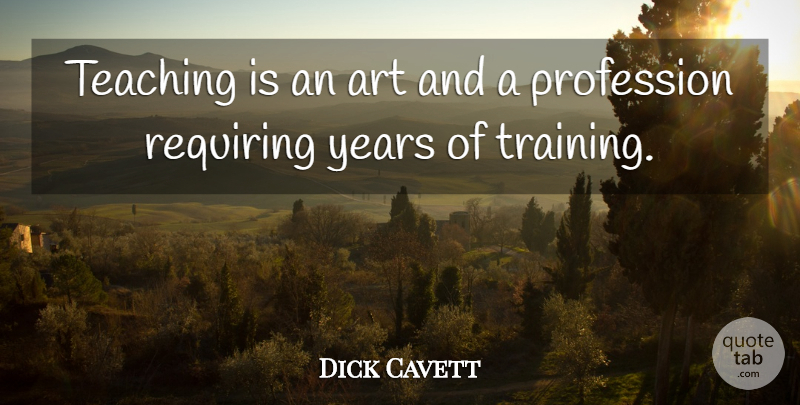 Dick Cavett Quote About Art, Teaching, Years: Teaching Is An Art And...
