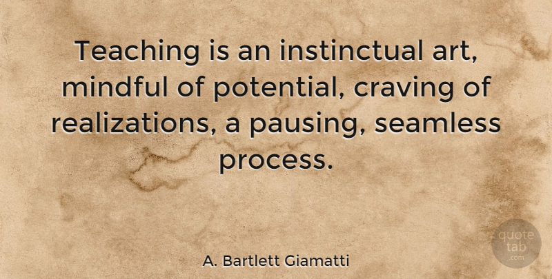 A. Bartlett Giamatti Quote About Art, Teaching, Realization: Teaching Is An Instinctual Art...