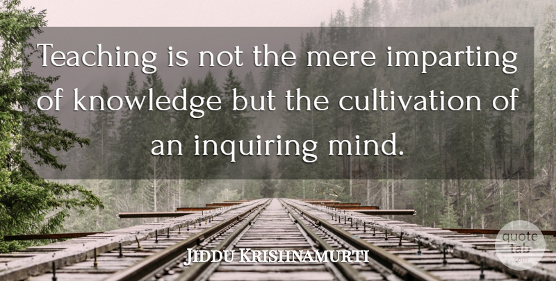Jiddu Krishnamurti Quote About Teaching, Mind, Inquiring: Teaching Is Not The Mere...