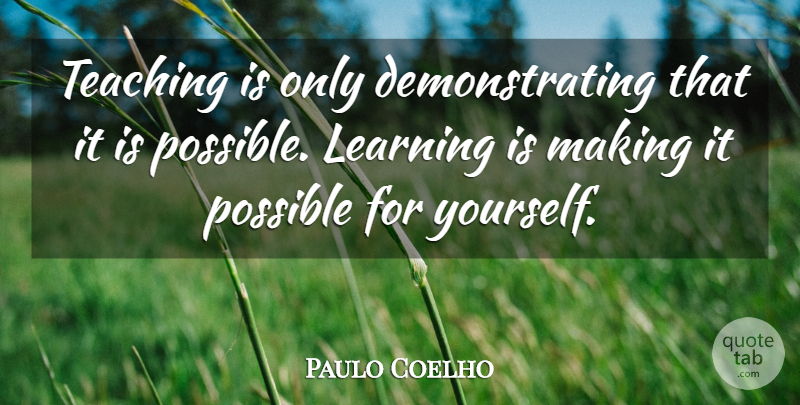 Paulo Coelho Quote About Inspirational, Teacher, Teaching: Teaching Is Only Demonstrating That...