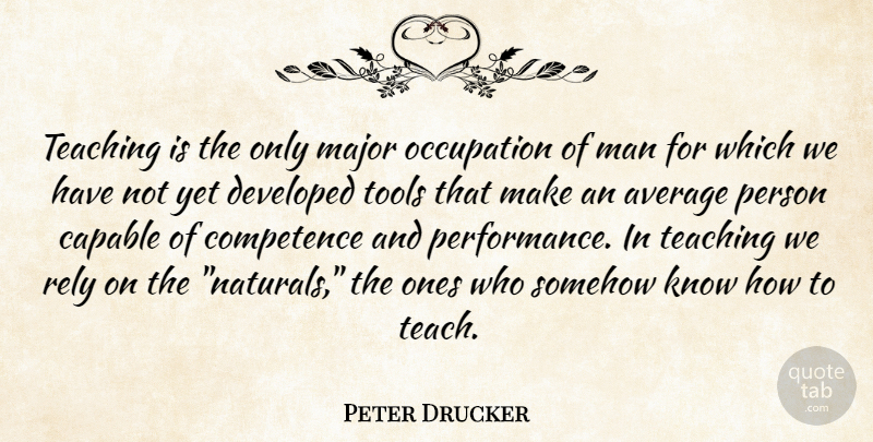 Peter Drucker Quote About Teacher, Retirement, Teaching: Teaching Is The Only Major...