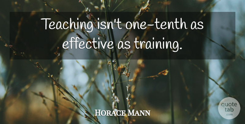 Horace Mann Quote About Teaching, Training: Teaching Isnt One Tenth As...