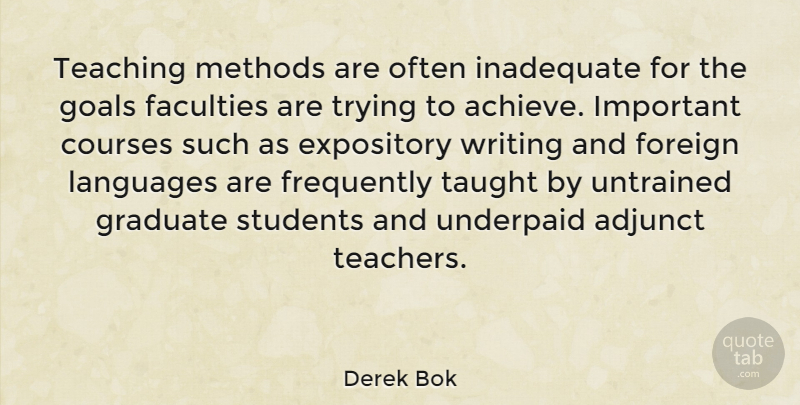 Derek Bok Quote About Adjunct, Courses, Faculties, Foreign, Frequently: Teaching Methods Are Often Inadequate...