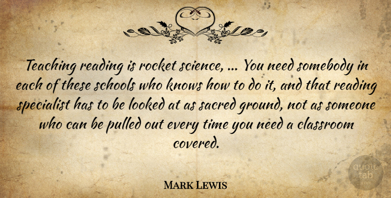 Mark Lewis Quote About Classroom, Knows, Looked, Pulled, Reading: Teaching Reading Is Rocket Science...