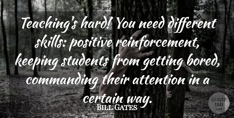 Bill Gates Quote About Teaching, Skills, Bored: Teachings Hard You Need Different...