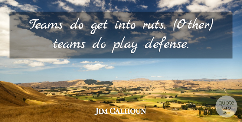 Jim Calhoun Quote About Teams: Teams Do Get Into Ruts...