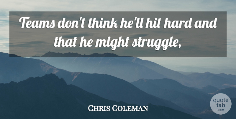 Chris Coleman Quote About Hard, Hit, Might, Teams: Teams Dont Think Hell Hit...