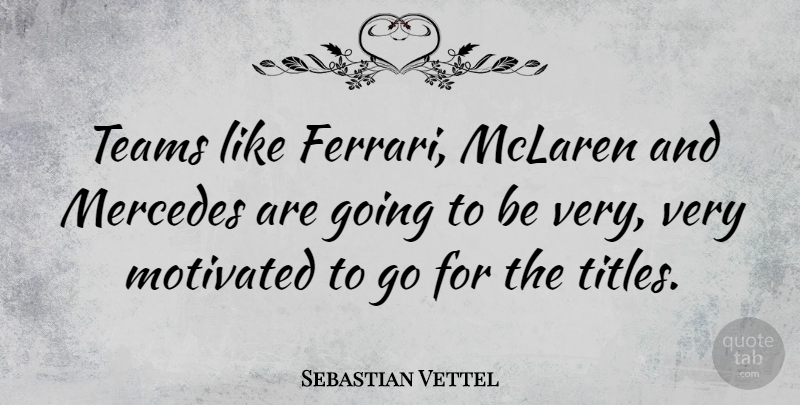 Sebastian Vettel Quote About Team, Ferrari, Titles: Teams Like Ferrari Mclaren And...