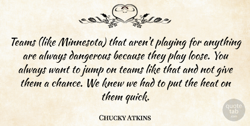 Chucky Atkins Quote About Dangerous, Heat, Jump, Knew, Playing: Teams Like Minnesota That Arent...