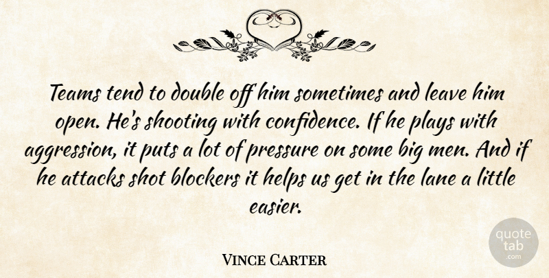 Vince Carter Quote About Aggression, Attacks, Basketball, Double, Helps: Teams Tend To Double Off...