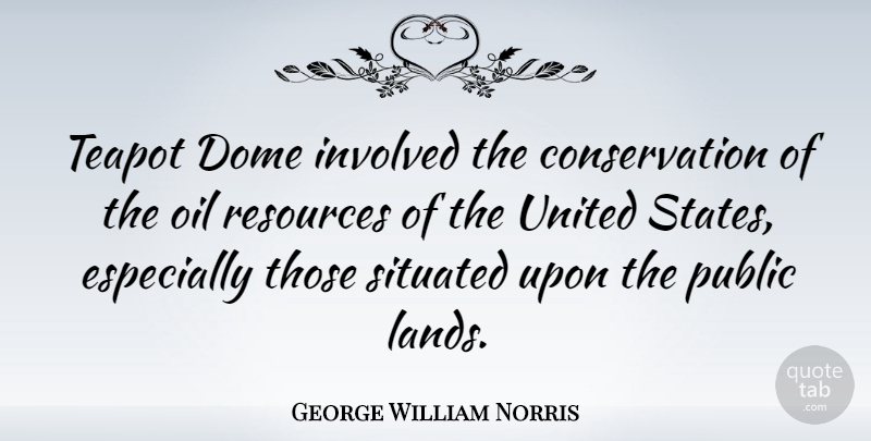 George William Norris Quote About Dome, Public, United: Teapot Dome Involved The Conservation...