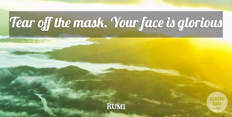 Rumi Quote About Tears, Faces, Mask: Tear Off The Mask Your...