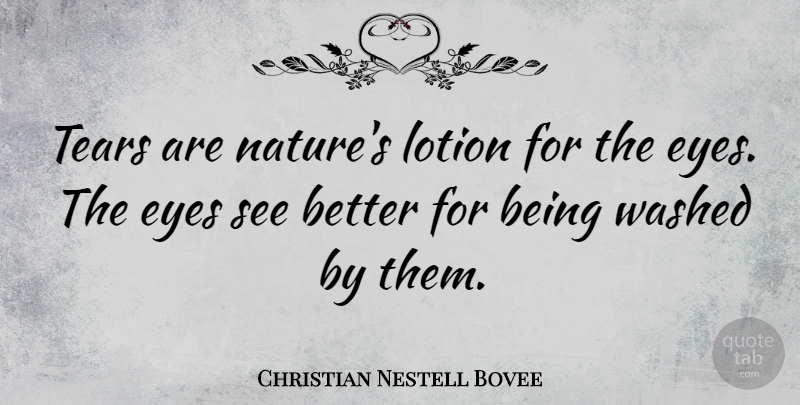 Christian Nestell Bovee Quote About Nature, Sadness, Eye: Tears Are Natures Lotion For...