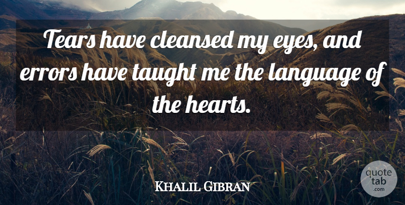 Khalil Gibran Quote About Eye, Heart, Errors: Tears Have Cleansed My Eyes...