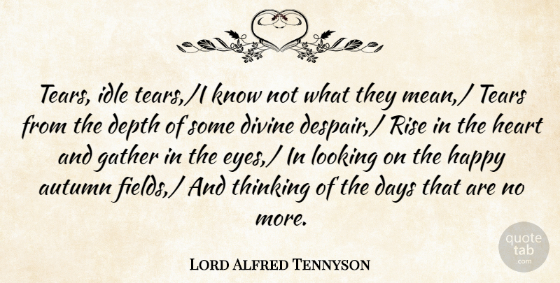 Lord Alfred Tennyson Quote About Autumn, Days, Depth, Divine, Gather: Tears Idle Tears I Know...