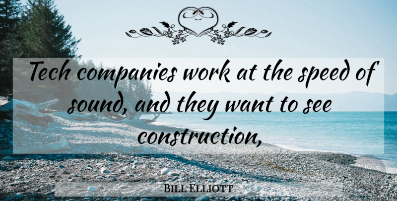 Bill Elliott Quote About Companies, Speed, Tech, Work: Tech Companies Work At The...