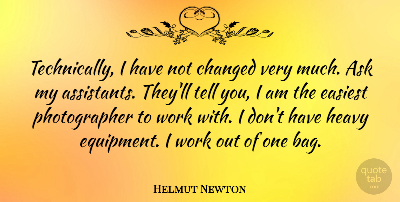 Helmut Newton Quote About Photography, Work Out, Assistants: Technically I Have Not Changed...