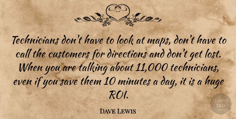 Dave Lewis Quote About Call, Customers, Directions, Huge, Minutes: Technicians Dont Have To Look...