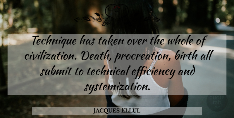 Jacques Ellul Quote About Taken, Civilization, Technique: Technique Has Taken Over The...