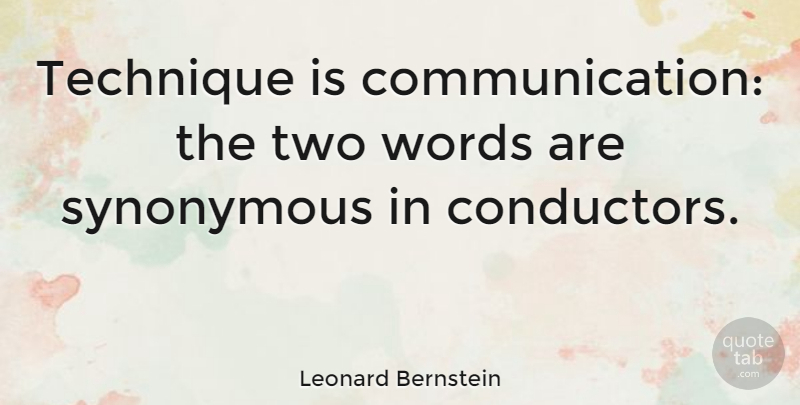 Leonard Bernstein Quote About Communication, Two, Technique: Technique Is Communication The Two...