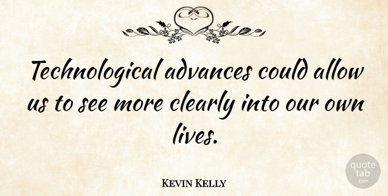 Kevin Kelly Quote About Technological: Technological Advances Could Allow Us...