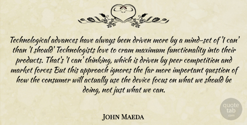 John Maeda Quote About Thinking, Focus, Competition: Technological Advances Have Always Been...