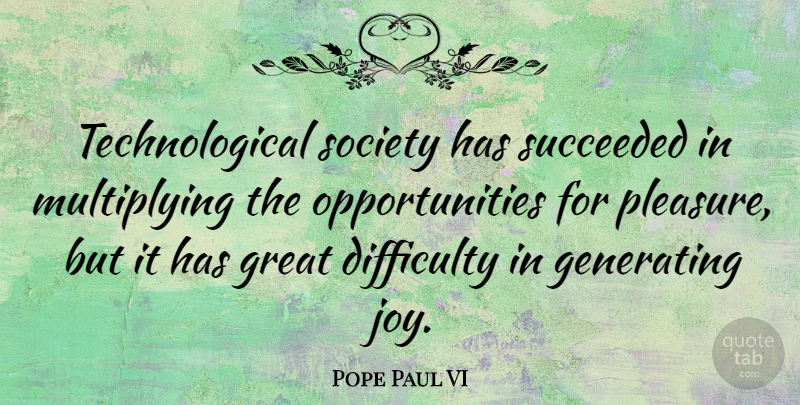 Pope Paul VI Quote About Opportunity, Joy, Pleasure: Technological Society Has Succeeded In...