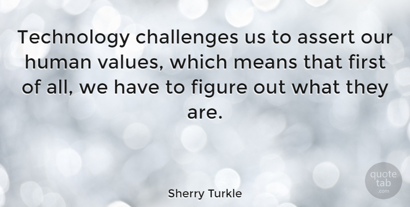 Sherry Turkle Quote About Mean, Technology, Challenges: Technology Challenges Us To Assert...