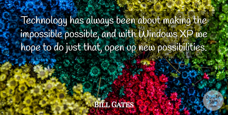 Bill Gates Quote About Hope, Impossible, Open, Technology, Windows: Technology Has Always Been About...