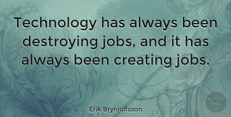 Erik Brynjolfsson Quote About Destroying, Technology: Technology Has Always Been Destroying...