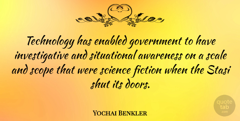 Yochai Benkler Quote About Awareness, Fiction, Government, Scale, Science: Technology Has Enabled Government To...