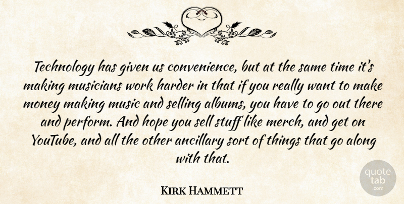 Kirk Hammett Quote About Along, Given, Harder, Hope, Money: Technology Has Given Us Convenience...