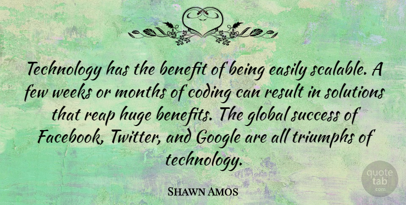 Shawn Amos Quote About Benefit, Easily, Few, Global, Huge: Technology Has The Benefit Of...