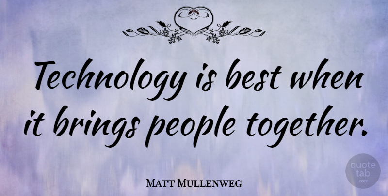 Matt Mullenweg Quote About Technology, People, Together: Technology Is Best When It...
