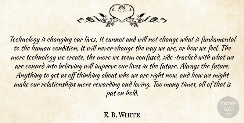 E. B. White Quote About Believing, Cannot, Change, Changing, Human: Technology Is Changing Our Lives...