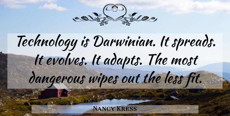Nancy Kress Quote About Technology, Wipe, Fit: Technology Is Darwinian It Spreads...