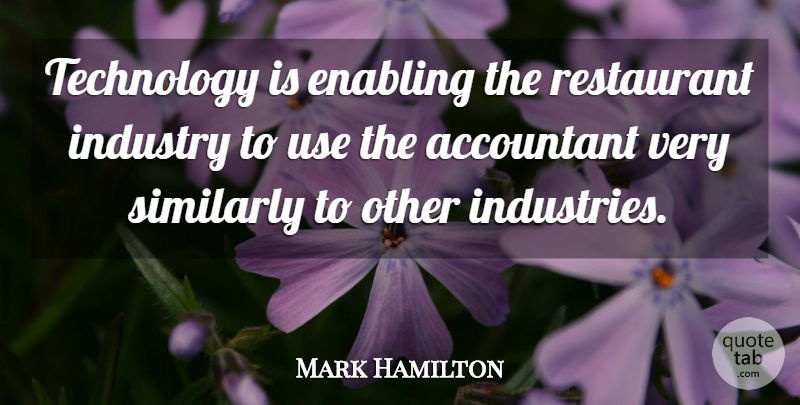 Mark Hamilton Quote About Accountant, Enabling, Industry, Restaurant, Similarly: Technology Is Enabling The Restaurant...