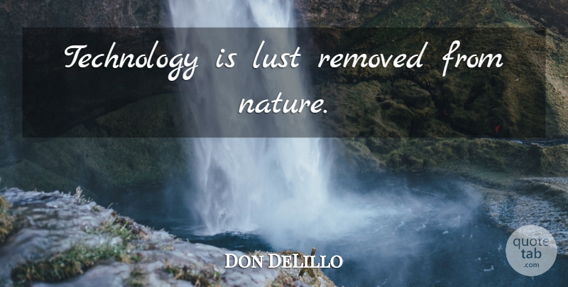 Don DeLillo Quote About Technology, Lust: Technology Is Lust Removed From...