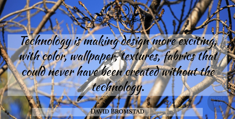 David Bromstad Quote About Technology, Color, Design: Technology Is Making Design More...