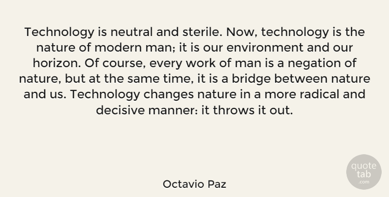 Octavio Paz Quote About Bridge, Changes, Decisive, Environment, Man: Technology Is Neutral And Sterile...