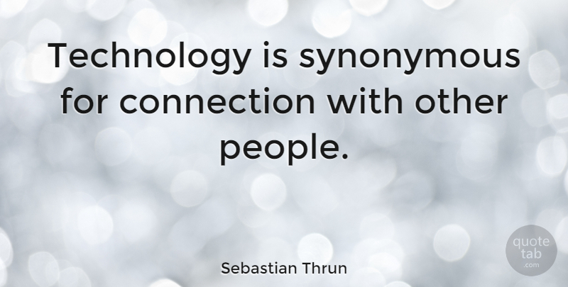 Sebastian Thrun Quote About Connection, Synonymous, Technology: Technology Is Synonymous For Connection...