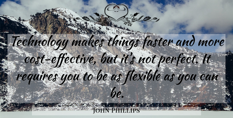 John Phillips Quote About Technology, Perfect, Cost: Technology Makes Things Faster And...