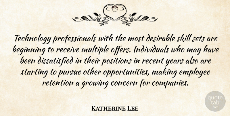 Katherine Lee Quote About Beginning, Concern, Desirable, Employee, Growing: Technology Professionals With The Most...