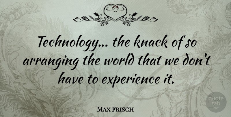 Max Frisch Quote About Wisdom, Science, Technology: Technology The Knack Of So...