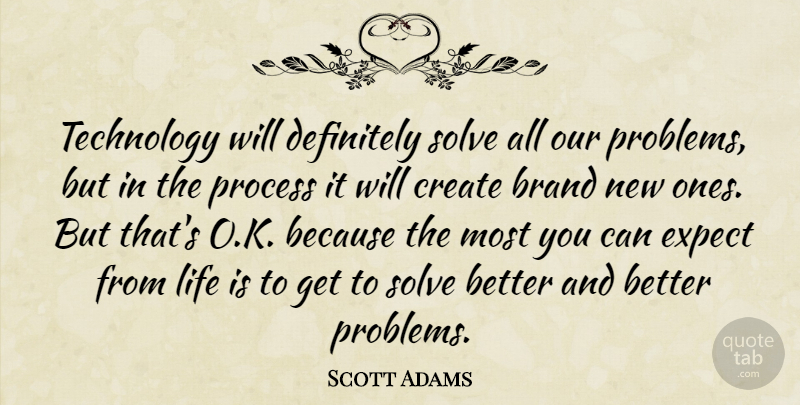Scott Adams Quote About Technology, Life Is, Problem: Technology Will Definitely Solve All...