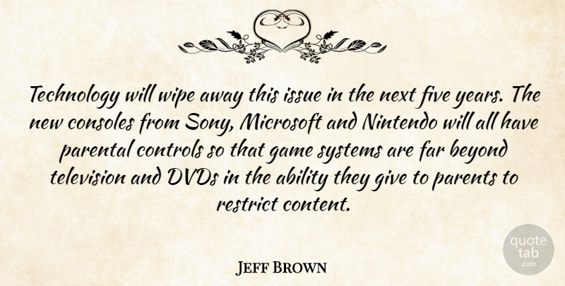Jeff Brown Quote About Ability, Beyond, Consoles, Controls, Dvds: Technology Will Wipe Away This...