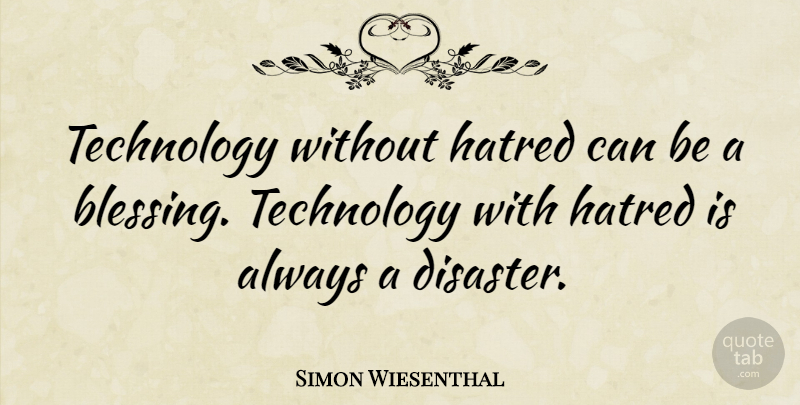 Simon Wiesenthal Quote About Blessing, Technology, Hatred: Technology Without Hatred Can Be...