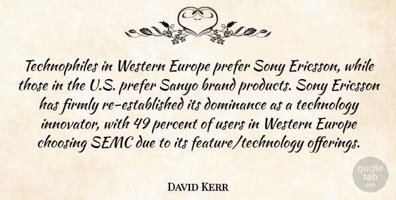 David Kerr Quote About Brand, Choosing, Dominance, Due, Europe: Technophiles In Western Europe Prefer...